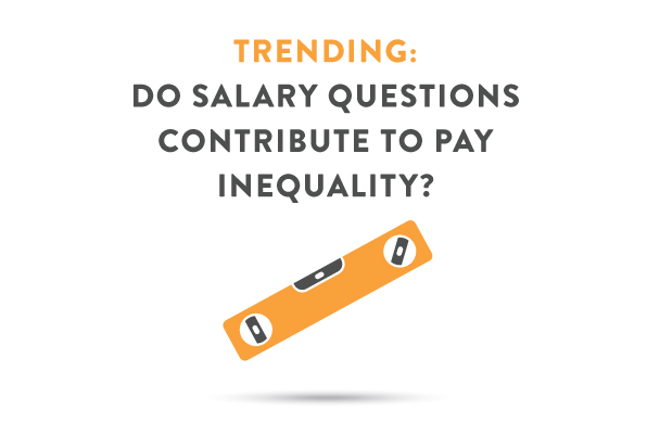 trending: do salary questions contribute to pay inequality?