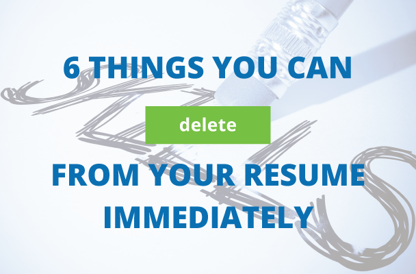 6 Things You Can Delete From Your Resume immediately